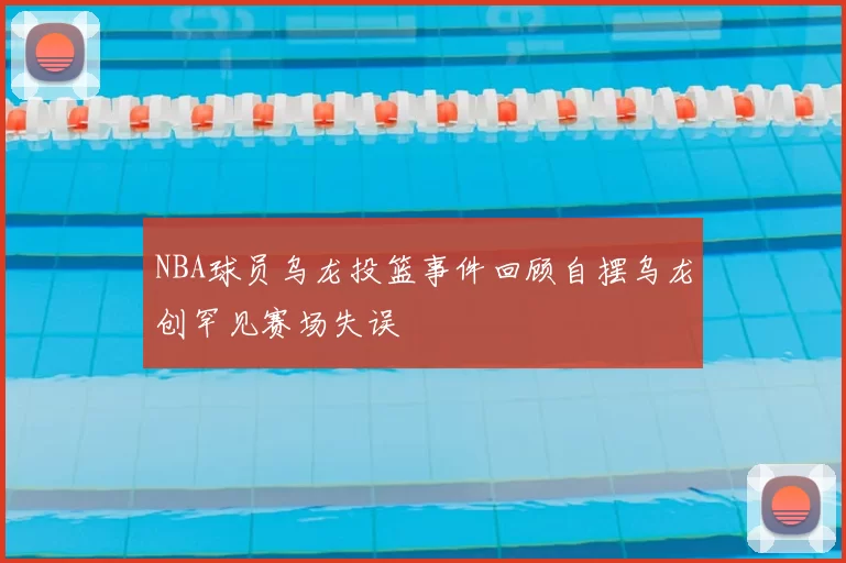 NBA球员乌龙投篮事件回顾自摆乌龙创罕见赛场失误
