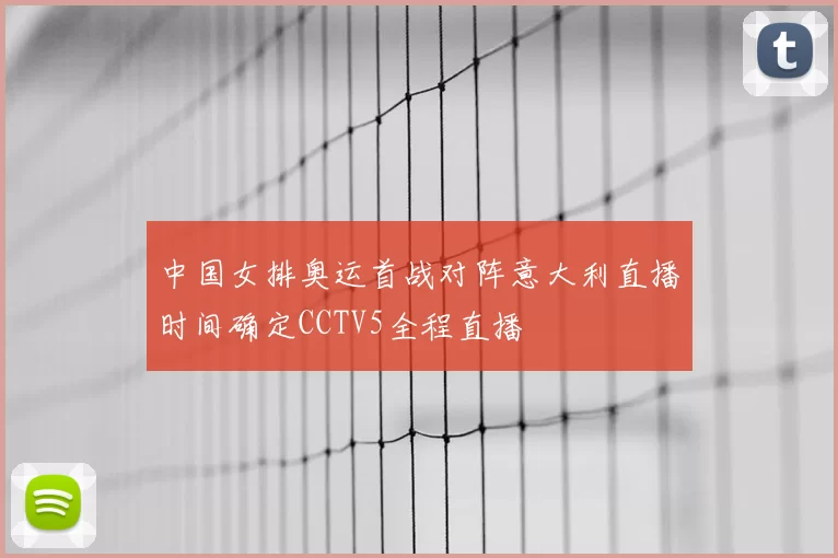 中国女排奥运首战对阵意大利直播时间确定CCTV5全程直播