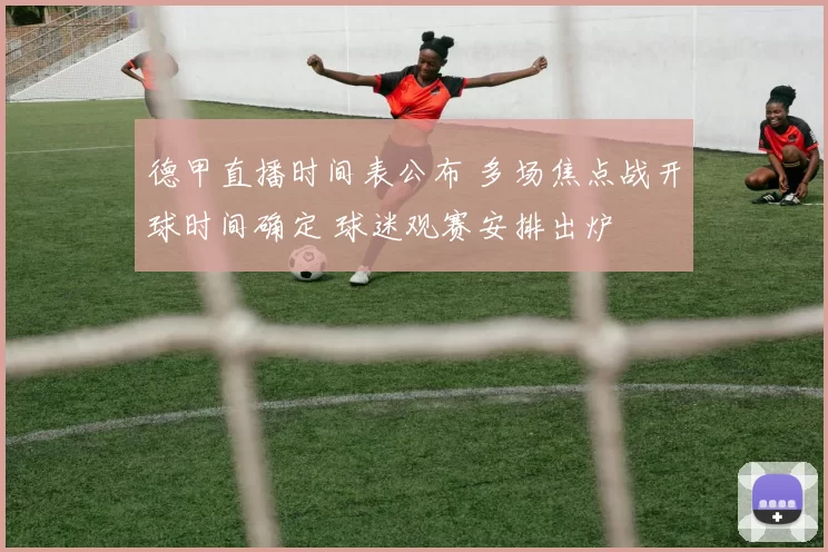 德甲直播时间表公布 多场焦点战开球时间确定 球迷观赛安排出炉