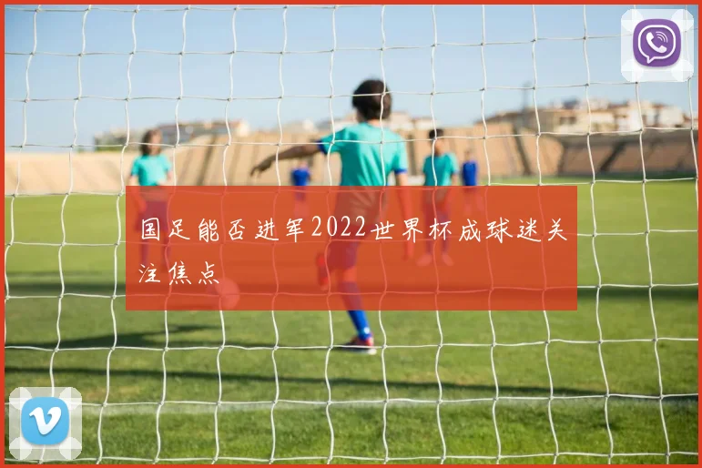 国足能否进军2022世界杯成球迷关注焦点