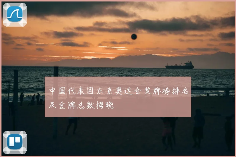 中国代表团东京奥运会奖牌榜排名及金牌总数揭晓