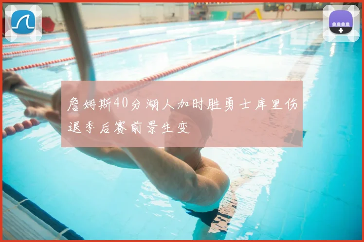 詹姆斯40分湖人加时胜勇士库里伤退季后赛前景生变