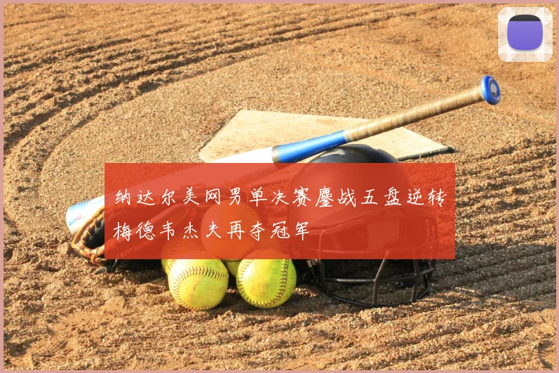 纳达尔美网男单决赛鏖战五盘逆转梅德韦杰夫再夺冠军